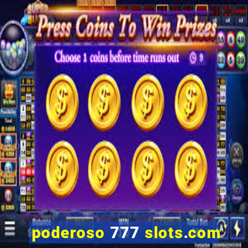 poderoso 777 slots.com